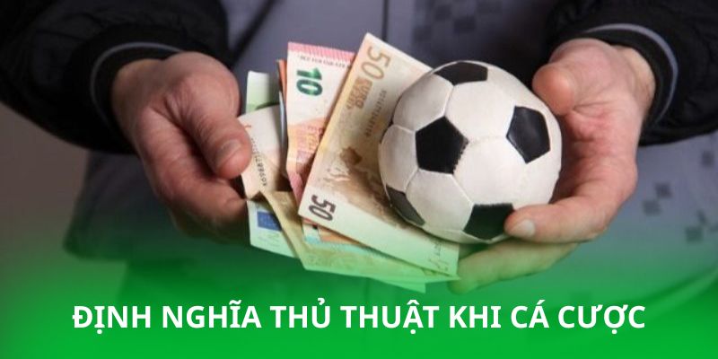 Giải mã về định nghĩa thủ thuật khi cá cược