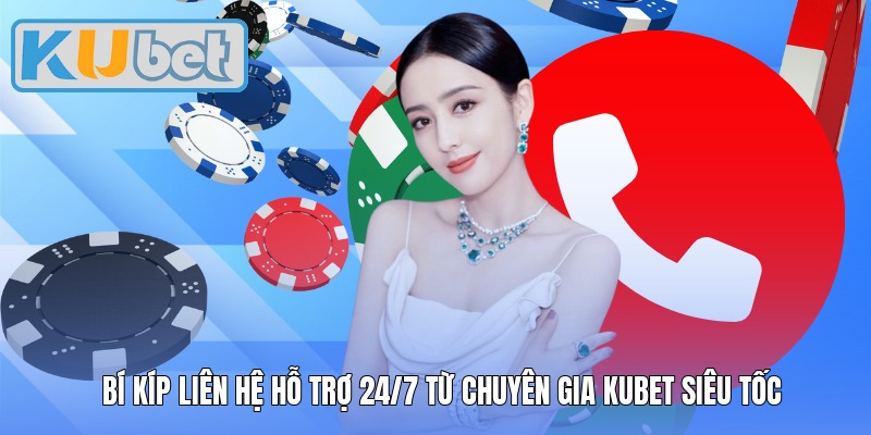 Bí kíp liên hệ hỗ trợ 24/7 từ chuyên gia Kubet siêu tốc Bí kíp liên hệ hỗ trợ 24/7 từ chuyên gia Kubet siêu tốc