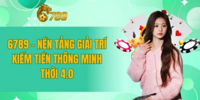 6789 - Nền Tảng Giải Trí Kiếm Tiền Thông Minh Thời 4.0