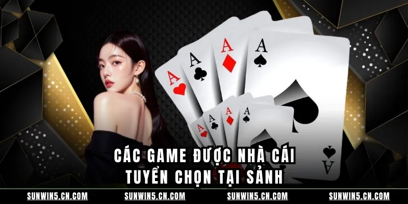 Các game được nhà cái tuyển chọn tại sảnh