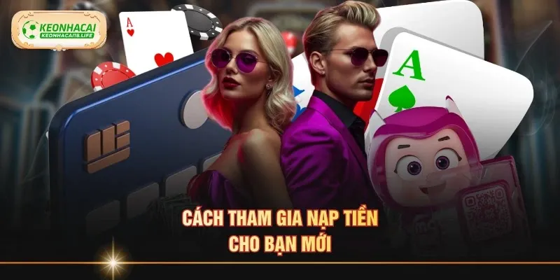 Cách tham gia nạp tiền cho bạn mới Cách tham gia nạp tiền cho bạn mới