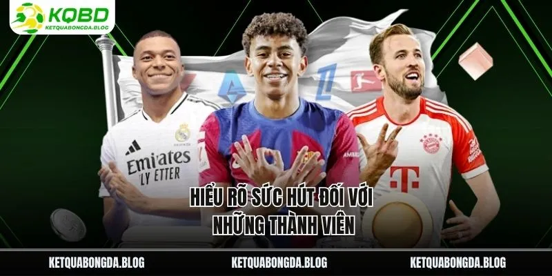 Hiểu rõ sức hút đối với những thành viên Hiểu rõ sức hút đối với những thành viên