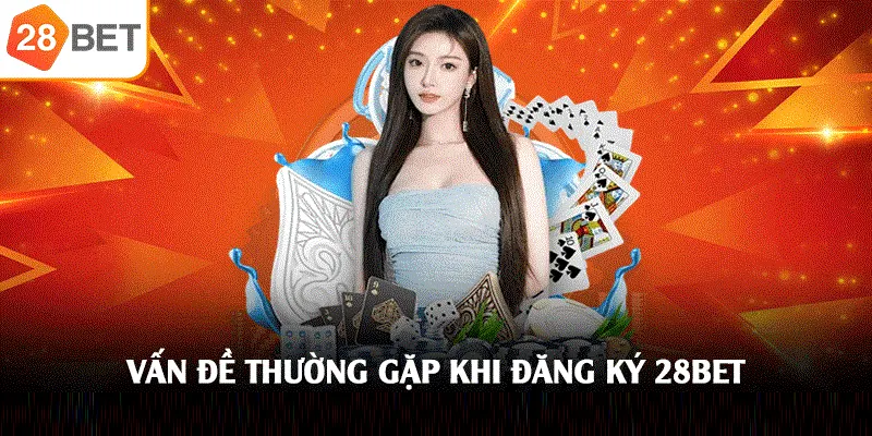 Lưu ý sau khi đăng ký 28bet