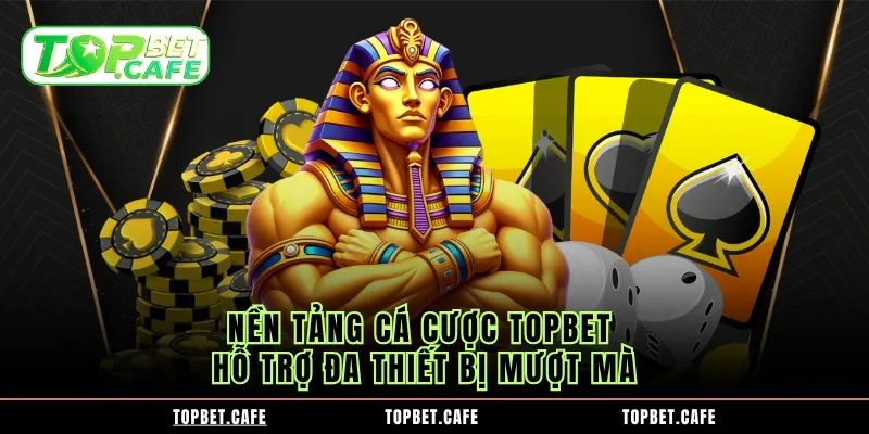 Nền tảng cá cược Topbet hỗ trợ đa thiết bị mượt mà Nền tảng cá cược Topbet hỗ trợ đa thiết bị mượt mà