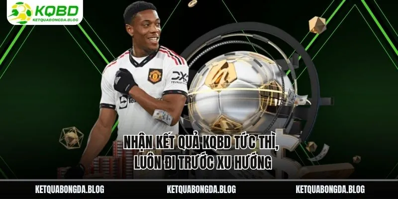 Nhận kết quả kqbd tức thì, luôn đi trước xu hướng Nhận kết quả kqbd tức thì, luôn đi trước xu hướng