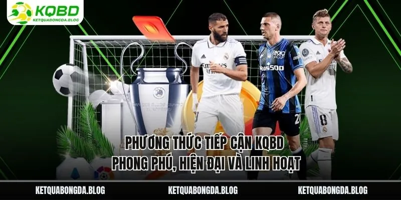 Phương thức tiếp cận kqbd phong phú, hiện đại và linh hoạt Phương thức tiếp cận kqbd phong phú, hiện đại và linh hoạt