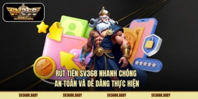 Rút Tiền SV368 Nhanh Chóng An Toàn Và Dễ Dàng Thực Hiện
