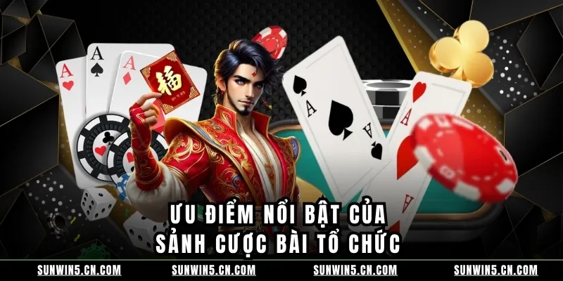Ưu điểm nổi bật của sảnh cược bài tổ chức 